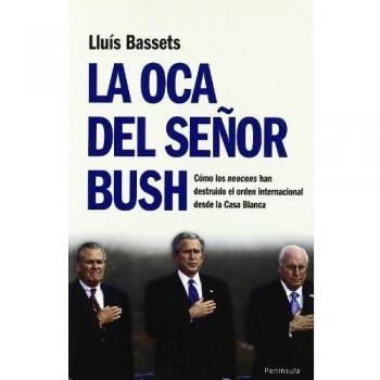 La oca del señor Bush: Cómo los neocons han destruido el orden internacional desde la Casa Blanca