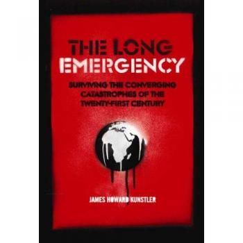 The Long Emergency: Surviving the Converging Catastrophes of the Twenty-first Century