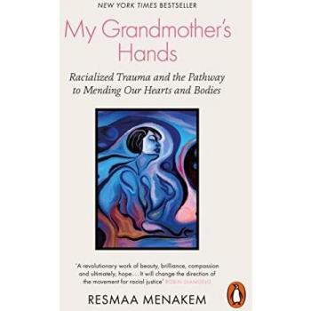 My Grandmother's Hands: Racialized Trauma and the Pathway to Mending Our Hearts and Bodies
