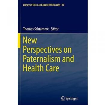New Perspectives on Paternalism and Health Care: Ethical Insights in Applied Philosophy