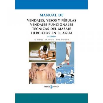Manual de vendajes, yesos y férulas. Vendajes funcionales. Técnicas del masaje. Ejercicios en el agua. - R. Ibañez / M. Ponce