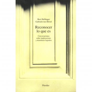 Reconocer lo que es: Conversaciones sobre implicaciones y desenlaces logrados - Bert Hellinger