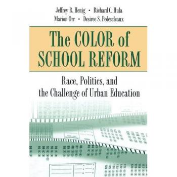 The Color of School Reform: Race, Politics, and the Challenge of Urban Education by Jeffrey R. Henig