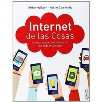 Internet de las cosas. La tecnología revolucionaria que todo lo conecta