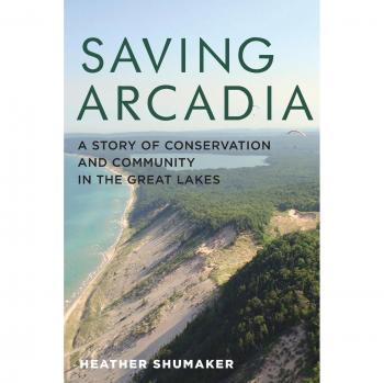 Saving Arcadia: A Story of Conservation and Community in the Great Lakes by Heather Shumaker (Painted Turtle Press Edition)
