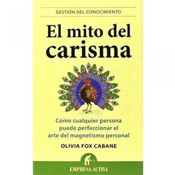 El mito del carisma: Cómo cualquier persona perfeccionar el arte del magnetismo personal