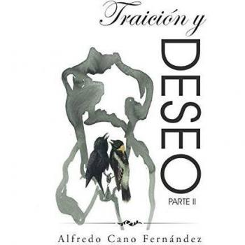 Traición y Deseo: Parte II - Novela de Alfredo Cano con Temas de Amor y Conflicto