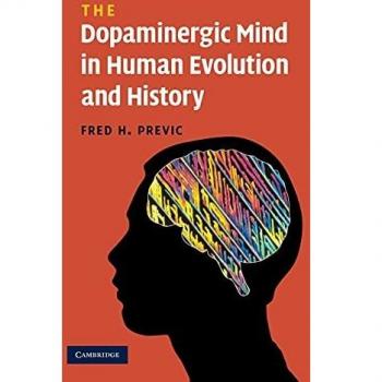 The Dopaminergic Mind: Insights into Human Evolution and History by Fred H. Previc