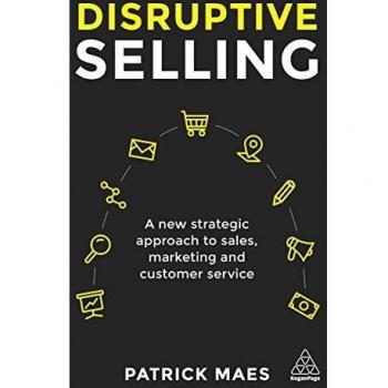 Disruptive Selling: A New Strategic Approach to Sales, Marketing and Customer Service
