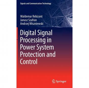 Digital Signal Processing for Power System Protection and Control: Comprehensive Guide in Signals and Communication Technology