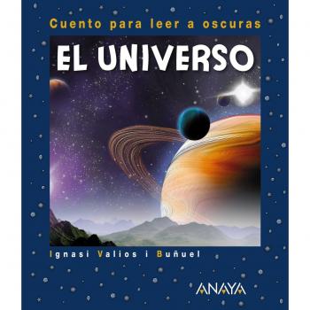 ANAYA INFANTIL Y JUVENIL El Universo: Cuento para leer a oscuras - Ignasi Valios I Buñuel