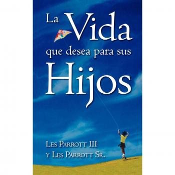Guía Inspiracional para Padres: La Vida Que Desea Para Sus Hijos
