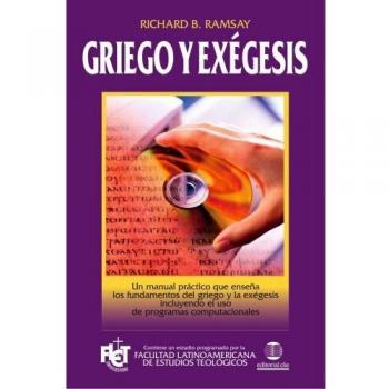 Griego Y Exégesis: Un Manual Practico Que Ensena los Fundamentos del Griego y la Exegesis Incluyendo el USO de Programas Computacionales