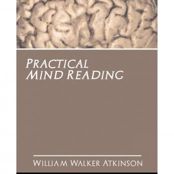 Practical Mind Reading: The Lyal Series, Volume 1 by William Walker Atkinson