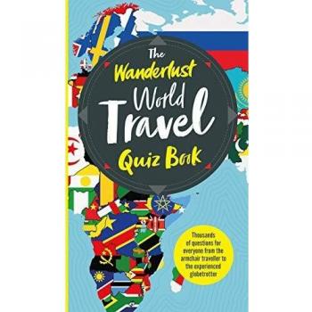 The Wanderlust World Travel Quiz Book: Thousands of Trivia Questions to Test Globe-Trotters