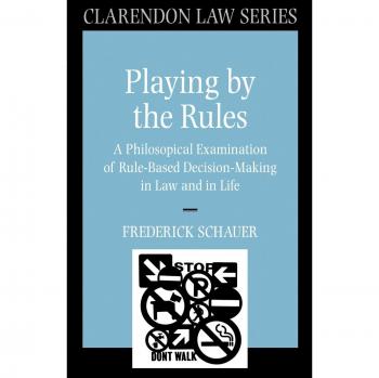 Playing by the Rules: Philosophical Insights on Rule-Based Decision-Making in Law and Life (Clarendon Law Series)