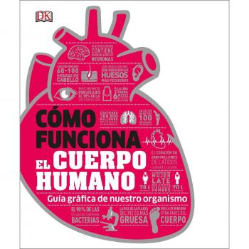 Cómo funciona el cuerpo humano: Guía gráfica de nuestro organismo - VARIOS AUTORES,