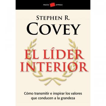El líder interior: Cómo transmitir e inspirar los valores que conducen a la grandeza