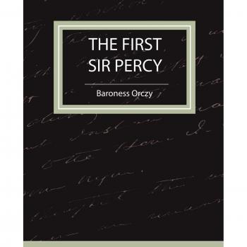The First Sir Percy: A Mystery Novel by Baroness Orczy