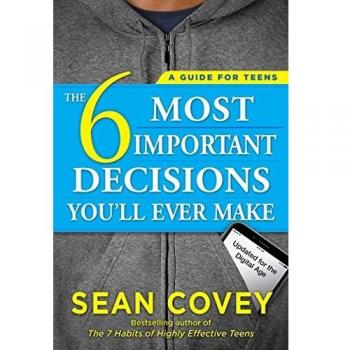 The 6 Most Important Decisions You'll Ever Make: A Guide for Teens: Updated for the Digital Age