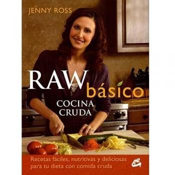 Raw Básico, Cocina Cruda: Recetas fáciles, nutritivas y deliciosas para tu dieta con comida cruda