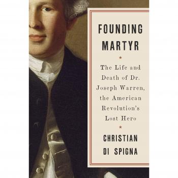 Founding Martyr: The Life and Death of Dr. Joseph Warren, the American Revolution's Lost Hero