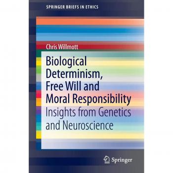 Genetic and Neuroscientific Perspectives on Biological Determinism, Free Will, and Moral Responsibility