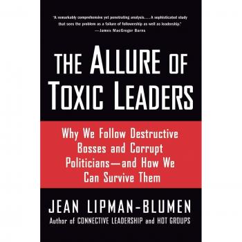 The Allure of Toxic Leaders: Why We Follow Destructive Bosses and Corrupt Politicians--and How We Can Survive Them