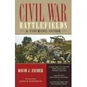 Civil War Battlefields: A Comprehensive Touring Guide by David J. Eicher