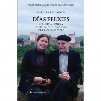 Días felices. Aproximaciones a 'El jardín de las delicias' de Francisco Ayala: Premio Manuel Alvar de Estudios Humanísticos 2018 - Richmond, Carolyn
