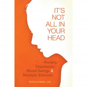 It's Not All in Your Head: Understanding Anxiety, Depression, Mood Swings, and MS by Patricia Farrell