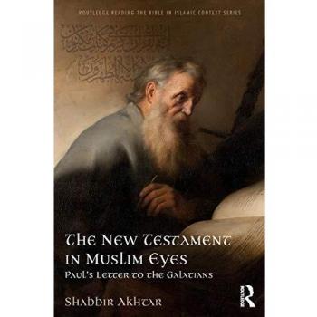 The New Testament in Muslim Perspectives: Paul's Epistle to the Galatians - Routledge Biblical Interpretation in Islamic Contexts