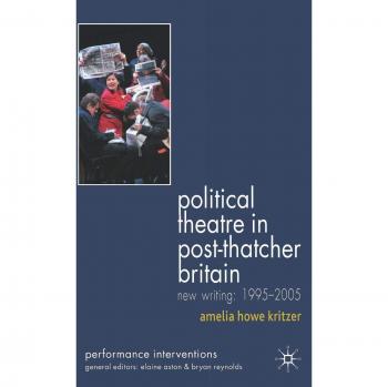 Political Theatre in Post-Thatcher Britain: New Writing: 1995-2005