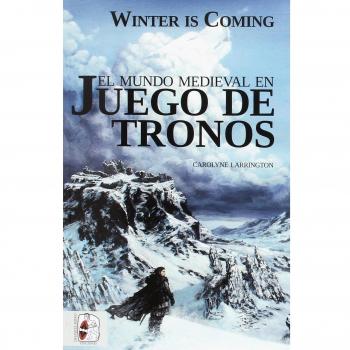 Winter is Coming. El mundo medieval en juego de tronos - Carolyne Larrington