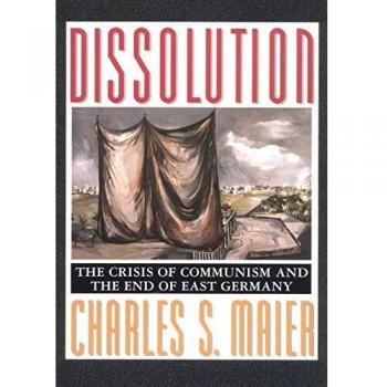 Dissolution: The Crisis of Communism and the End of East Germany (Princeton University Press)