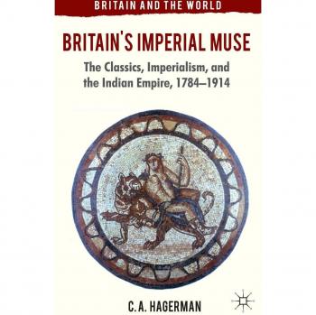 Britain's Imperial Muse: The Classics, Imperialism, and the Indian Empire, 1784-1914