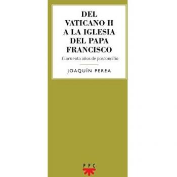 Del Vaticano II. A La Iglesia Del Papa Francisco: Cincuenta Años De Posconcilio