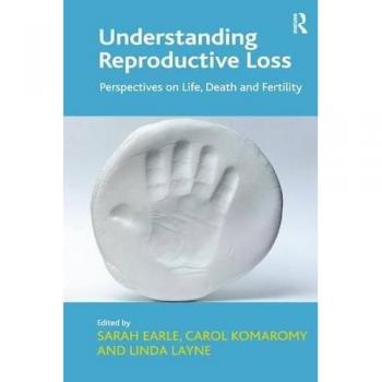 Understanding Reproductive Loss: Perspectives on Life, Death and Fertility
