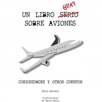 Un Libro Guay Sobre Aviones: Curiosidades y otros cuentos - Dario Borhani