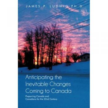 Preparando a Canadá para el Siglo 22: Cambios Inevitable en la Sociedad Canadiense - Libro de Ludwig Ph. D, James P. (Edición en Rústica)