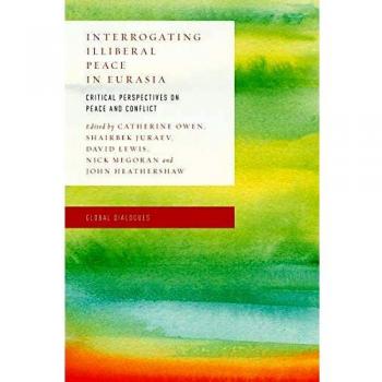 Interrogando la Paz Iliberal en Eurasia: Perspectivas Críticas sobre la Paz y el Conflicto (Diálogos Globales: Desarrollo de Relaciones Internacionales y Economía Política No Eurocéntricas)