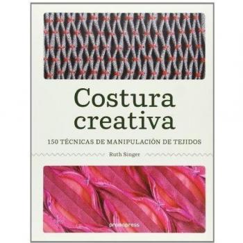 Costura creativa: 150 técnicas de manipulación de tejidos