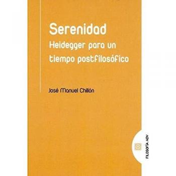 serenidad: Heidegger para un tiempo postfilosófico - Chillon Jose Manuel Chillon Jose Manuel Chillon Jose Manuel Chillon Jose Manuel