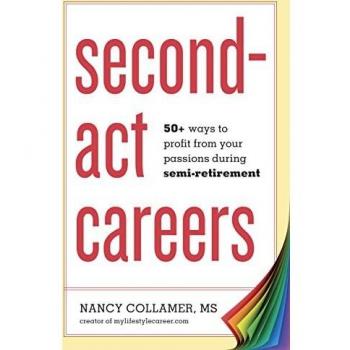 Second-ACT Careers: 50+ Ways to Profit from Your Passions During Semi-Retirement