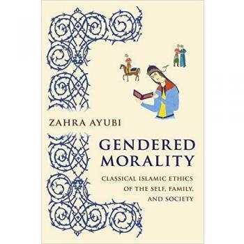 Gendered Morality: Classical Islamic Ethics of the Self, Family, and Society