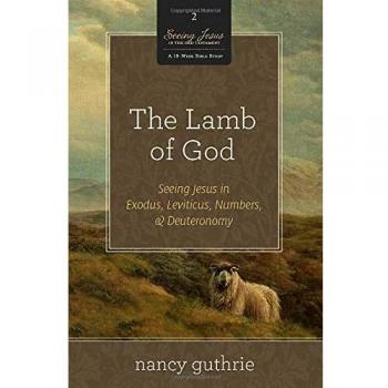 The Lamb of God: Seeing Jesus in Exodus, Leviticus, Numbers, and Deuteronomy: 2