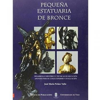 Pequeña estatuaria de bronce. Desarrollo histórico y técnicas de ejecución, apuntes para su coleccionismo y evaluación
