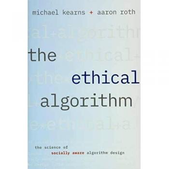 The Ethical Algorithm: The Science of Socially Aware Algorithm Design