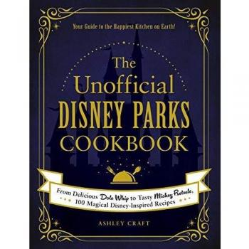 The Unofficial Disney Parks Cookbook: From Delicious Dole Whip to Tasty Mickey Pretzels, 100 Magical Disney-Inspired Recipes