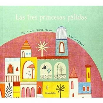 Las tres princesas pálidas - Martín Francés, María José; Hénaff, Carole